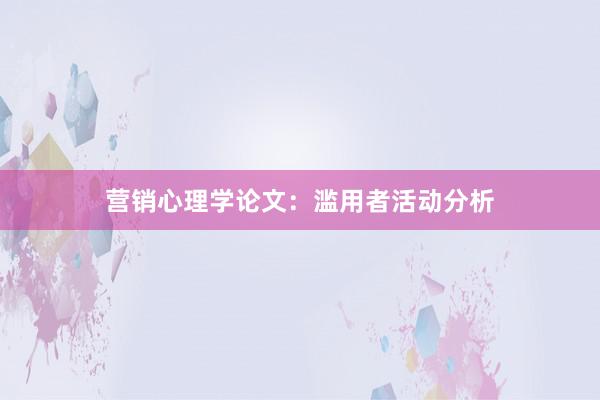营销心理学论文：滥用者活动分析